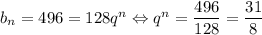 b_n=496=128q^n\Leftrightarrow q^n=\dfrac{496}{128}=\dfrac{31}{8}