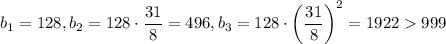 b_1=128,b_2=128\cdot\dfrac{31}{8}=496,b_3=128\cdot\left(\dfrac{31}{8}\right)^2=1922999