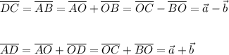 \overline{DC}=\overline{AB}=\overline{AO}+\overline{OB}=\overline{OC}-\overline{BO}=\vec{a}-\vec{b}overline{AD}=\overline{AO}+\overline{OD}=\overline{OC}+\overline{BO}=\vec{a}+\vec{b}