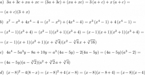 a)\ \ 3a+3c+xa+xc=(3a+3c)+(xa+xc)=3\, (a+c)+x\, (a+c)==(a+c)(3+x)b)\ \ x^7-x^3+4x^4-4=(x^7-x^3)+(4x^4-4)=x^3\, (x^4-1)+4\, (x^4-1)==(x^4-1)(x^3+4)=(x^2-1)(x^2+1)(x^3+4)=(x-1)(x+1)(x^2+1)(x^3+4)==(x-1)(x+1)(x^2+1)(x+\sqrt[3]4)(x^2-\sqrt[3]4\, x+\sqrt[3]{16})c)\ \ 4a^4-5a^3y-8a+10y=a^3\, (4a-5y)-2(4a-5y)=(4a-5y)(a^3-2)==(4a-5y)(a-\sqrt[3]{2})(a^2+\sqrt[3]2\,a+\sqrt[3]4)d)\ \ (x-8)^2-4(8-x)=(x-8)^2+4\, (x-8)=(x-8)(x-8+4)=(x-8)(x-4)