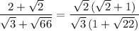 \displaystyle \frac{2+\sqrt2}{\sqrt3+\sqrt{66}}=\frac{\sqrt2\, (\sqrt2+1)}{\sqrt3\, (1+\sqrt{22})}