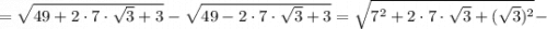 =\sqrt{49+2 \cdot 7 \cdot \sqrt{3}+3}-\sqrt{49-2 \cdot 7 \cdot \sqrt{3}+3}=\sqrt{7^{2}+2 \cdot 7 \cdot \sqrt{3}+(\sqrt{3})^{2}}-