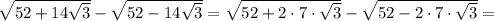 \sqrt{52+14\sqrt{3}}-\sqrt{52-14\sqrt{3}}=\sqrt{52+2 \cdot 7 \cdot \sqrt{3}}-\sqrt{52-2 \cdot 7 \cdot \sqrt{3}}=
