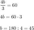 \dfrac{4b}3=604b=60\cdot3b=180:4=45