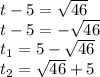 t-5=\sqrt{46} \\t-5=-\sqrt{46} \\t_{1}=5-\sqrt{46}\\t_{2}=\sqrt{46} +5
