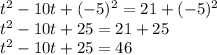t^2-10t+(-5)^2=21+(-5)^2\\t^2-10t+25=21+25\\t^2-10t+25=46