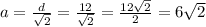 a=\frac{d}{\sqrt{2} }= \frac{12}{\sqrt{2} } =\frac{12\sqrt{2} }{2}=6\sqrt{2}