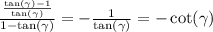 \frac{ \frac{ \tan( \gamma ) - 1 }{ \tan( \gamma ) } }{1 - \tan( \gamma ) } = - \frac{1}{ \tan( \gamma ) } = - \cot( \gamma )