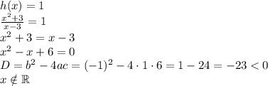 h(x)=1\\\frac{x^2+3}{x-3}=1\\x^2+3=x-3\\x^2-x+6=0\\D=b^2-4ac=(-1)^2-4\cdot1\cdot6=1-24=-23