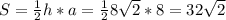 S=\frac{1}{2}h*a=\frac{1}{2} 8\sqrt{2} *8=32\sqrt{2}