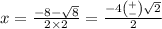 x= \frac{ - 8 - \sqrt{8} }{2 \times 2} = \frac{ - 4 \binom{ + }{ - } \sqrt{2} }{2}
