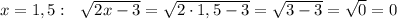 x=1,5:\ \ \sqrt{2x-3}=\sqrt{2\cdot 1,5-3}=\sqrt{3-3}=\sqrt{0}=0