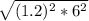 \sqrt{(1.2)^{2} *6^{2}