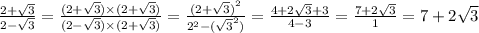 \frac{2 + \sqrt{3} }{2 - \sqrt{3} } = \frac{(2 + \sqrt{3}) \times (2 + \sqrt{3})}{(2 - \sqrt{3}) \times (2 + \sqrt{3}) } = \frac{ {(2 + \sqrt{3})}^{2} }{ {2}^{2} - {( \sqrt{3} }^{2})} = \frac{4 + 2 \sqrt{3} + 3 }{4 - 3} = \frac{7 + 2 \sqrt{3} }{1} = 7 + 2 \sqrt{3}
