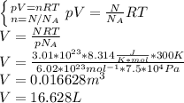 \left \{ {{pV=nRT} \atop {n=N/N_A}} \right. pV= \frac{N}{N_A} RT\\V=\frac{NRT}{pN_A} \\V=\frac{3.01*10^{23}*8.314\frac{J}{K*mol}*300K }{6.02*10^{23}mol^{-1}*7.5*10^4Pa} \\V=0.016628m^3\\V=16.628L