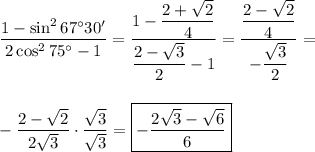 \displaystyle \frac{1-\sin^267^{\circ}30'}{2\cos^275^{\circ}-1}=\frac{1-\dfrac{2+\sqrt{2} }{4} }{\dfrac{2-\sqrt{3} }{2}-1 }=\frac{\dfrac{2-\sqrt{2} }{4} }{-\dfrac{\sqrt{3} }{2} } =-\frac{2-\sqrt{2} }{2\sqrt{3} } \cdot \frac{\sqrt{3} }{\sqrt{3} } =\boxed{-\frac{2\sqrt{3} -\sqrt{6} }{6}}