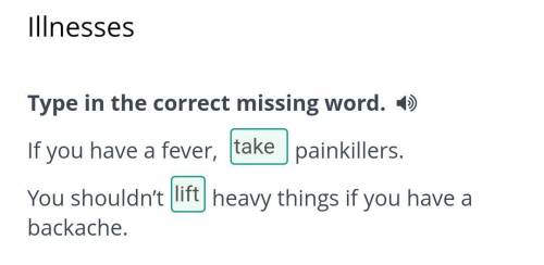 illnesses Type in the correct missing words If you have a fever, painkillers. You shouldn't backache