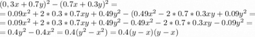 (0,3x+0.7y)^2-(0.7x+0.3y)^2 = \\=0.09x^{2} +2*0.3*0.7xy+0.49y^2-(0.49x^2-2*0.7*0.3xy+0.09y^2=\\=0.09x^{2} +2*0.3*0.7xy+0.49y^2-0.49x^2-2*0.7*0.3xy-0.09y^2 =\\=0.4y^2-0.4x^2=0.4(y^2-x^2) =0.4(y-x)(y-x)\\