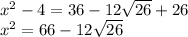 x^{2} -4=36-12\sqrt{26}+26\\x^{2} =66-12\sqrt{26}
