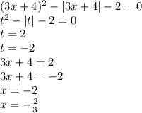 (3x + 4)^{2} - |3x + 4| - 2 = 0 \\ {t}^{2} - |t| - 2 = 0 \\ t = 2 \\ t = - 2 \\ 3x + 4 = 2 \\ 3x + 4 = - 2 \\ x = - 2 \\ x = - \frac{2}{3}