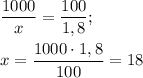 \displaystyle \frac{1000}{x} = \frac{100}{1,8} ;x = \frac{1000 \cdot 1,8}{100} = 18