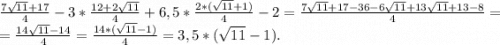 \frac{7\sqrt{11}+17 }{4}-3*\frac{12+2\sqrt{11} }{4} +6,5*\frac{2*(\sqrt{11}+1) }{4} -2=\frac{7\sqrt{11} +17-36-6\sqrt{11}+13\sqrt{11}+13-8 }{4}=\\=\frac{14\sqrt{11}-14 }{4}=\frac{14*(\sqrt{11}-1) }{4} =3,5*(\sqrt{11}-1) .