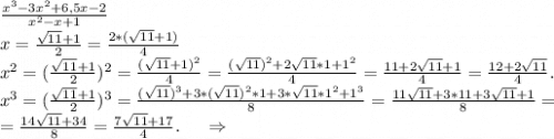\frac{x^3-3x^2+6,5x-2}{x^2-x+1} \ \ \ \ \ \\x=\frac{\sqrt{11}+1 }{2}=\frac{2*(\sqrt{11}+1) }{4} \\x^2=(\frac{\sqrt{11}+1 }{2} )^2=\frac{(\sqrt{11}+1)^2 }{4}=\frac{(\sqrt{11})^2+2\sqrt{11}*1+1^2 }{4}=\frac{11+2\sqrt{11}+1 }{4}=\frac{12+2\sqrt{11} }{4}.\\x^3=( \frac{\sqrt{11}+1 }{2} )^3=\frac{(\sqrt{11})^3+3*(\sqrt{11})^2*1+3*\sqrt{11}*1^2+1^3 }{8}=\frac{11\sqrt{11}+3*11+3\sqrt{11} +1 }{8}=\\=\frac{14\sqrt{11}+34 }{8}=\frac{7\sqrt{11}+17 }{4}. \ \ \ \ \Rightarrow\\