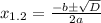 x_{1.2} = \frac{ - b \pm \sqrt{D} }{2a}