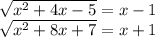 \sqrt{x^{2}+4x-5} =x-1\\\sqrt{x^{2} +8x+7} =x+1