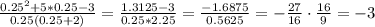 \frac{0.25^2+5*0.25-3}{0.25(0.25+2)} =\frac{1.3125-3}{0.25*2.25} = \frac{-1.6875}{0.5625} = -\frac{27}{16} \cdot \frac{16}{9} = -3