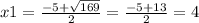 x1 = \frac{ - 5 + \sqrt{169} }{2} = \frac{ - 5 + 13}{2} = 4