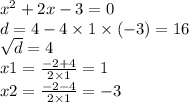 {x}^{2} + 2x - 3 = 0 \\ d = 4 - 4 \times 1 \times ( - 3) = 16 \\ \sqrt{d} = 4 \\ x1 = \frac{ - 2 + 4}{2 \times 1} = 1 \\ x2 = \frac{ - 2 - 4}{2 \times 1} = - 3