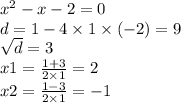 {x}^{2} - x - 2 = 0 \\ d = 1 - 4 \times 1 \times ( - 2) = 9 \\ \sqrt{d} = 3 \\ x1 = \frac{1 + 3}{2 \times 1} = 2 \\ x2 = \frac{1 - 3}{2 \times 1} = - 1