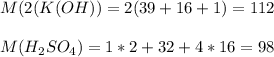 M(2(K(OH)) = 2(39+16+1)=112 M(H_{2}SO_{4} ) = 1*2 + 32 +4*16 = 98