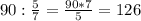 90:\frac{5}{7}=\frac{90*7}{5}=126