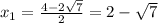x_1=\frac{4-2\sqrt{7} }{2} =2-\sqrt{7}