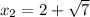 x_2 =2+\sqrt{7}