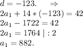 d=-123.\ \ \ \ \Rightarrow\\2a_1+14*(-123)=42\\2a_1-1722=42\\2a_1=1764\ |:2\\a_1=882.