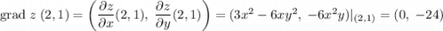 \mathrm{grad}\;z \;(2,1) = \left(\dfrac{\partial z}{\partial x}(2,1),\;\dfrac{\partial z}{\partial y}(2,1)\right) = (3x^2-6xy^2,\;-6x^2y)|_{(2,1)} = (0,\;-24)