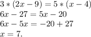 3*(2x-9)=5*(x-4)\\6x-27=5x-20\\6x-5x=-20+27\\x=7.