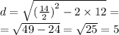 d = \sqrt{ { (\frac{14}{2} )}^{2} - 2\times 12} = \\ = \sqrt{49 - 24} = \sqrt{25} = 5
