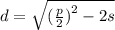 d = \sqrt{ {( \frac{p}{2}) }^{2} - 2s }