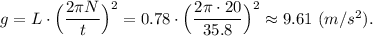 g = L\cdot \Big ( \dfrac{2\pi N}{t} \Big)^2 = 0.78\cdot \Big ( \dfrac{2\pi \cdot 20}{35.8} \Big)^2 \approx 9.61~(m/s^2).