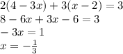 2(4 - 3x) + 3(x - 2) = 3 \\ 8 - 6x + 3x - 6 = 3 \\ - 3x = 1 \\ x = - \frac{1}{3}
