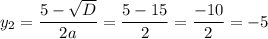 \displaystyle y_{2}=\frac{5-\sqrt{D} }{2a}=\frac{5-15}{2}=\frac{-10}{2}=-5