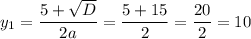 \displaystyle y_{1}=\frac{5+\sqrt{D} }{2a}=\frac{5+15}{2}=\frac{20}{2}=10