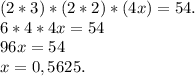 (2*3)*(2*2)*(4x) = 54.\\6*4*4x=54\\96x=54\\x=0,5625.