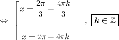 \Leftrightarrow\ \left[&#10;\begin{gathered}&#10;x = \dfrac{2\pi}{3} + \dfrac{4\pi k}{3}\\&#10;\\&#10;x = 2\pi + 4\pi k&#10;\end{gathered}\ \ \ \ \ ,\ \boxed{\boldsymbol{k\in\mathbb{Z}}}