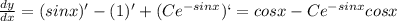 \frac{dy}{dx}=(sinx)'-(1)'+(Ce^{-sinx}) `=cosx-Ce^{-sinx}cosx