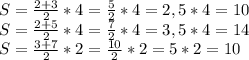 S=\frac{2+3}{2} *4=\frac{5}{2} *4=2,5*4=10\\&#10;S=\frac{2+5}{2} *4=\frac{7}{2} *4=3,5*4=14\\&#10;S=\frac{3+7}{2} *2=\frac{10}{2} *2=5*2=10